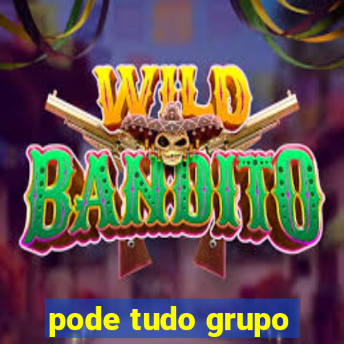 pode tudo grupo